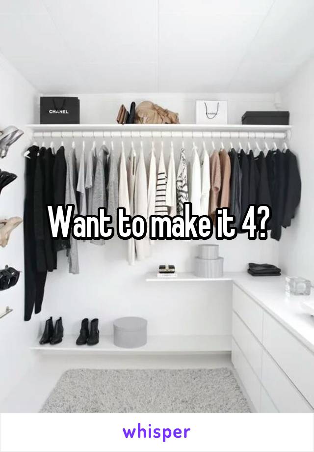 Want to make it 4?