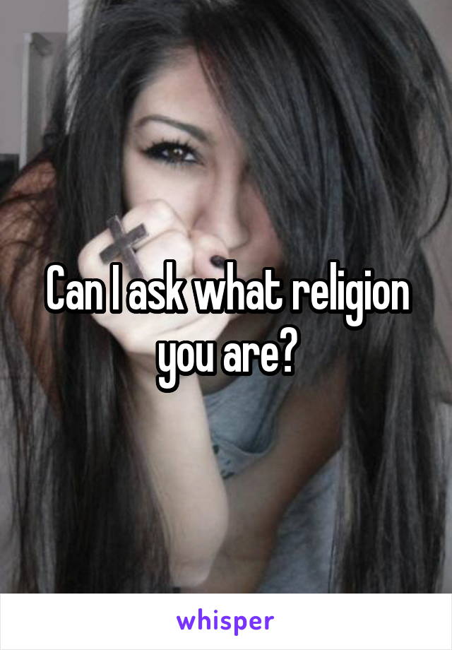 Can I ask what religion you are?