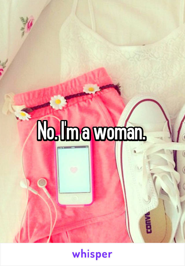 No. I'm a woman. 
