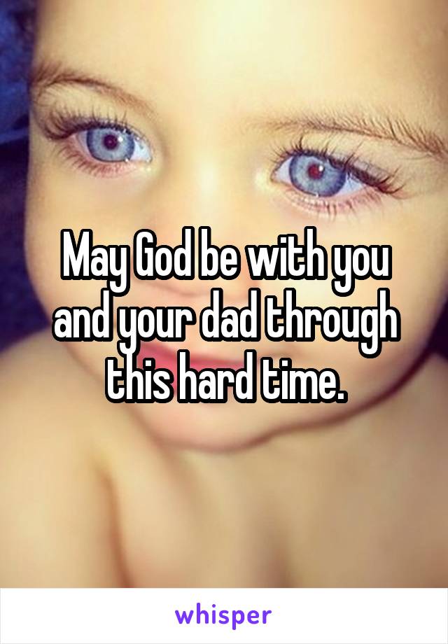 May God be with you and your dad through this hard time.