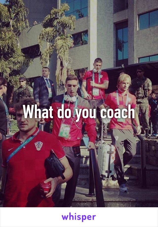 What do you coach