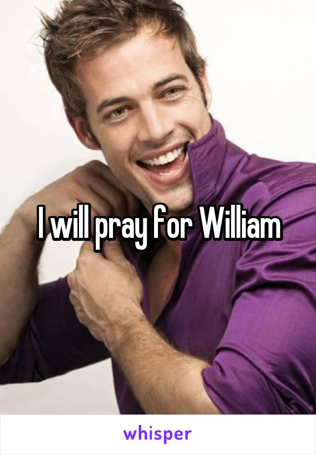 I will pray for William