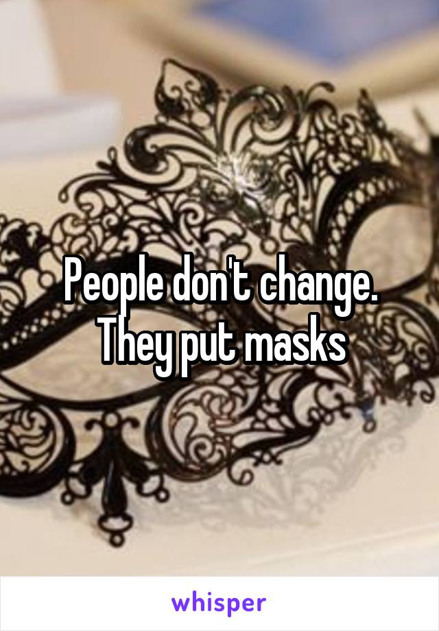 People don't change. They put masks