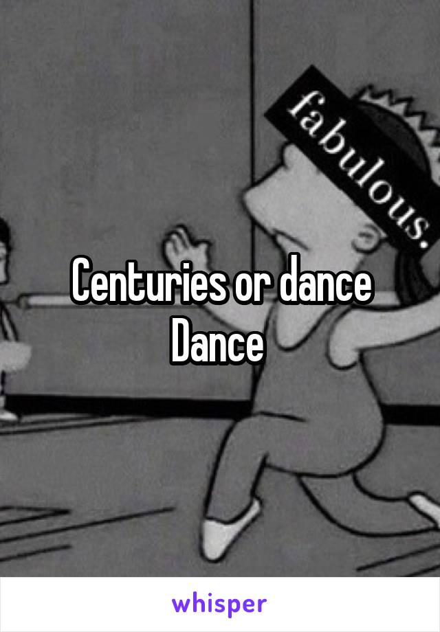 Centuries or dance Dance 