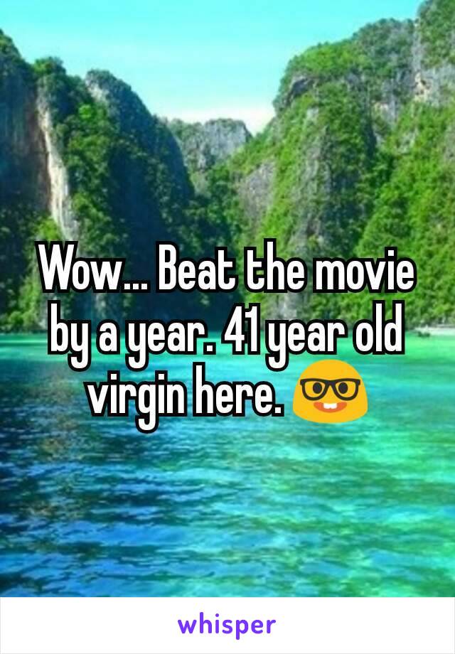 Wow... Beat the movie by a year. 41 year old virgin here. 🤓