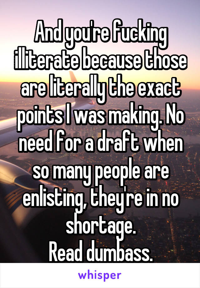 And you're fucking illiterate because those are literally the exact points I was making. No need for a draft when so many people are enlisting, they're in no shortage.
Read dumbass.