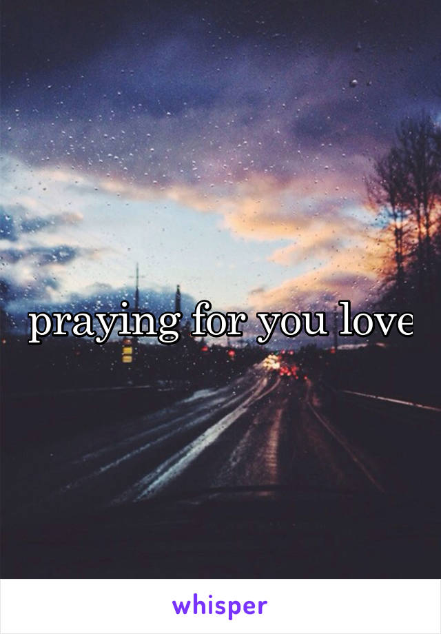 praying for you love