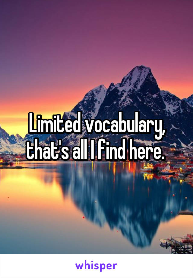 Limited vocabulary, that's all I find here. 