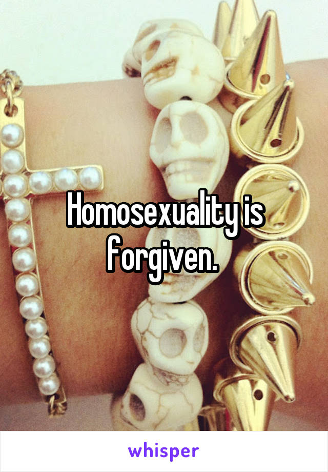 Homosexuality is forgiven. 