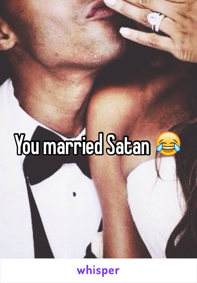 You married Satan 😂