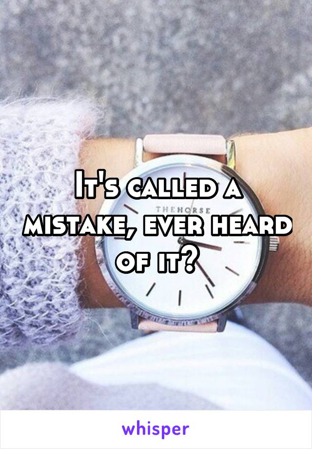 It's called a mistake, ever heard of it?