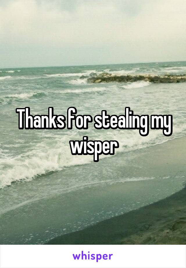 Thanks for stealing my wisper