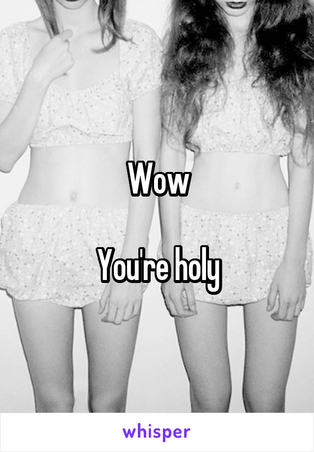 Wow

You're holy