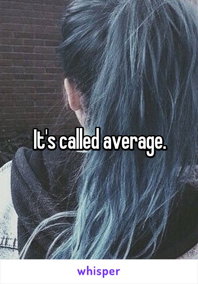 It's called average.