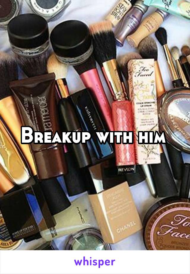 Breakup with him 