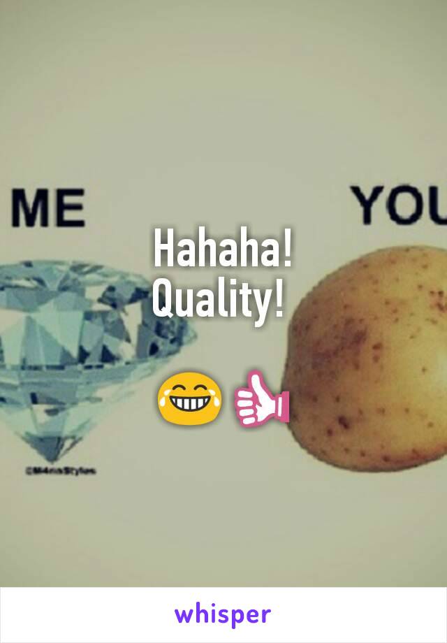 Hahaha!
Quality! 

😂👍
