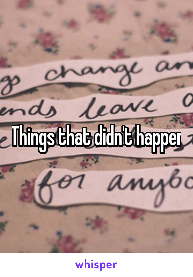 Things that didn't happen