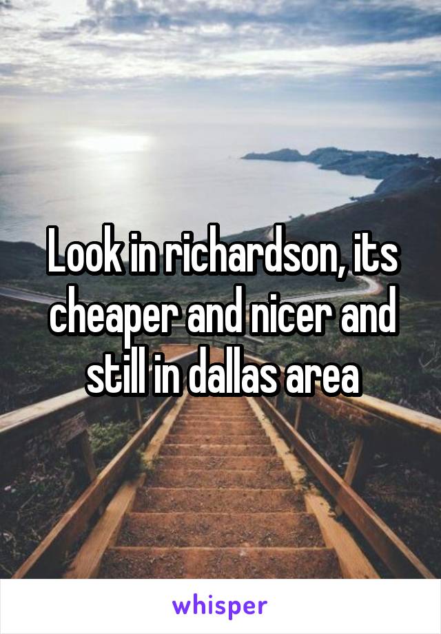 Look in richardson, its cheaper and nicer and still in dallas area