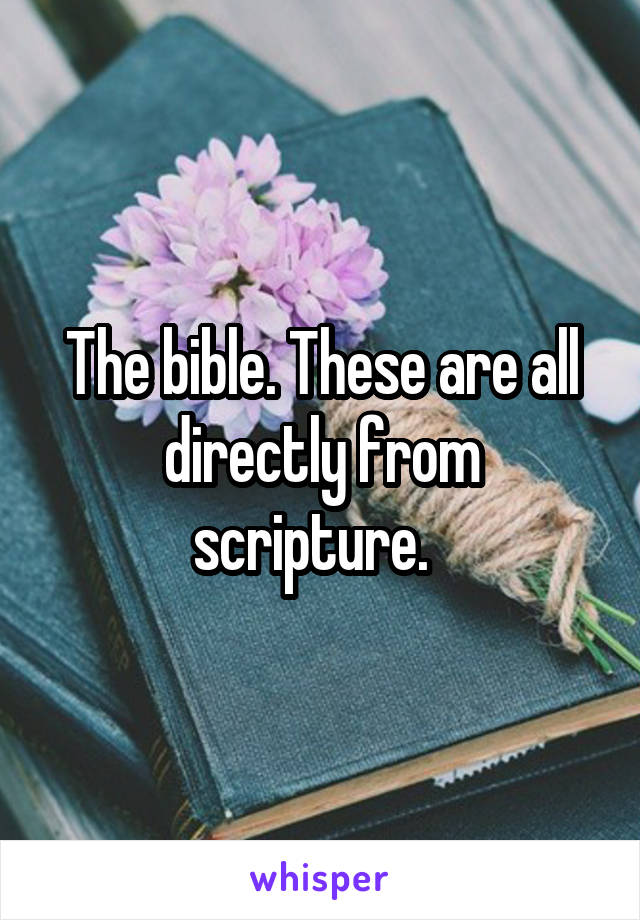 The bible. These are all directly from scripture.  