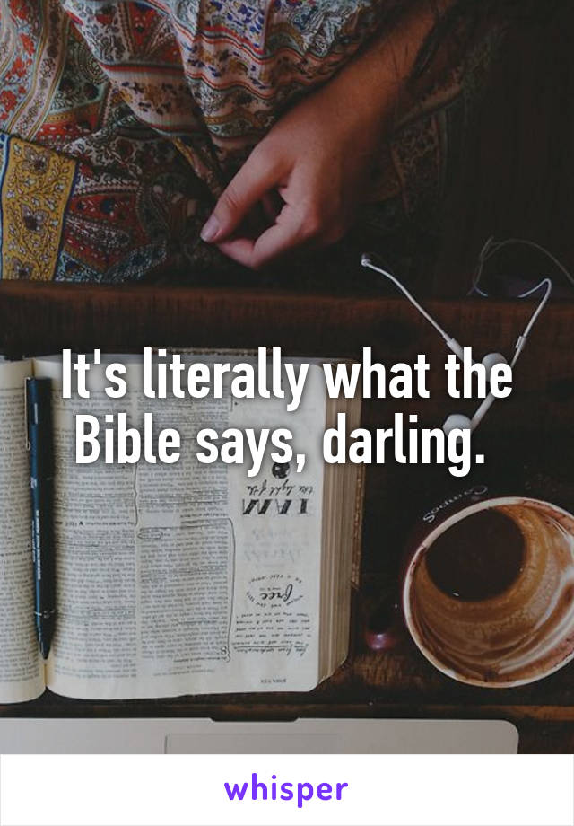 It's literally what the Bible says, darling. 