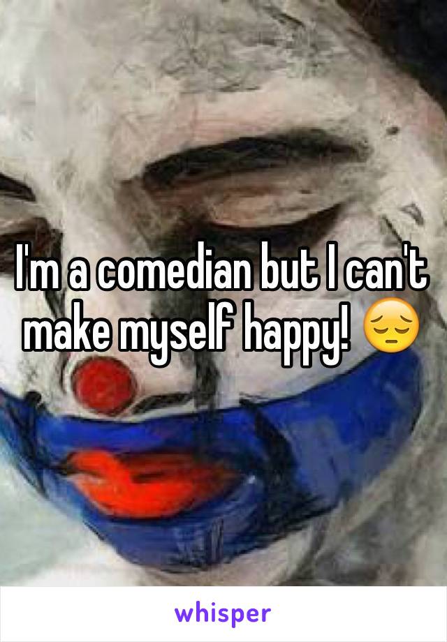 I'm a comedian but I can't make myself happy! 😔