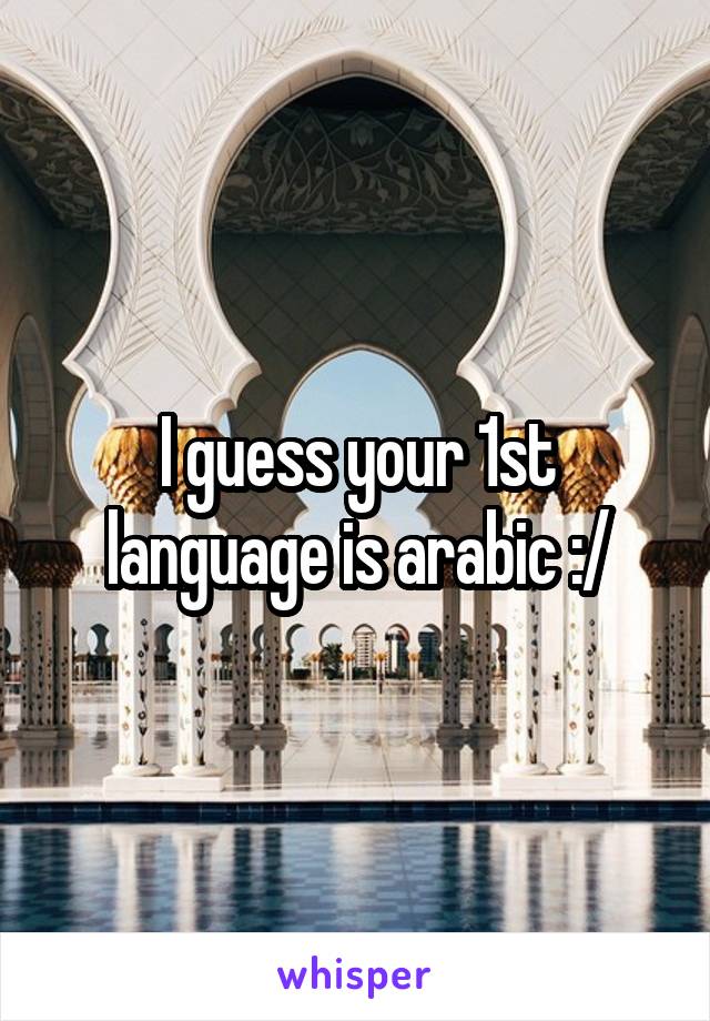 I guess your 1st language is arabic :/