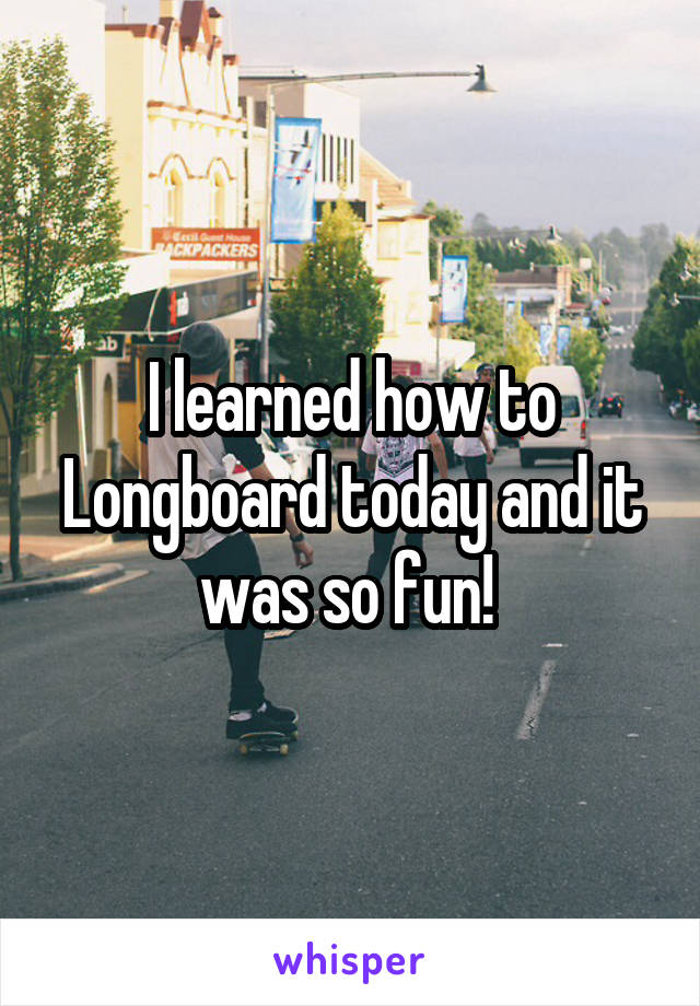 I learned how to Longboard today and it was so fun! 