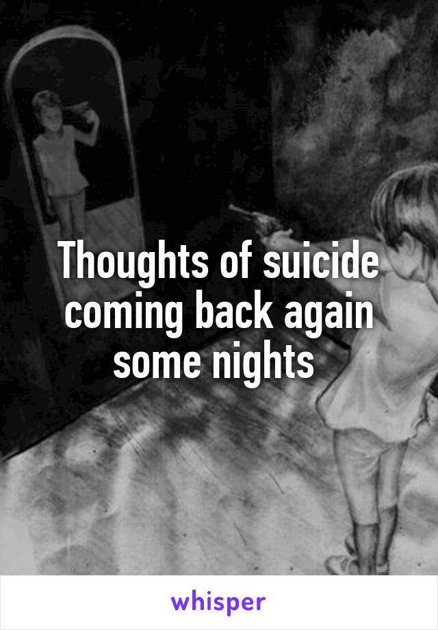 Thoughts of suicide coming back again some nights 