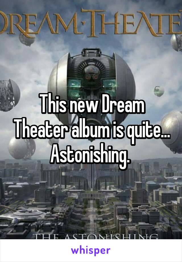 This new Dream Theater album is quite... Astonishing. 