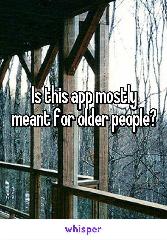 Is this app mostly meant for older people?
