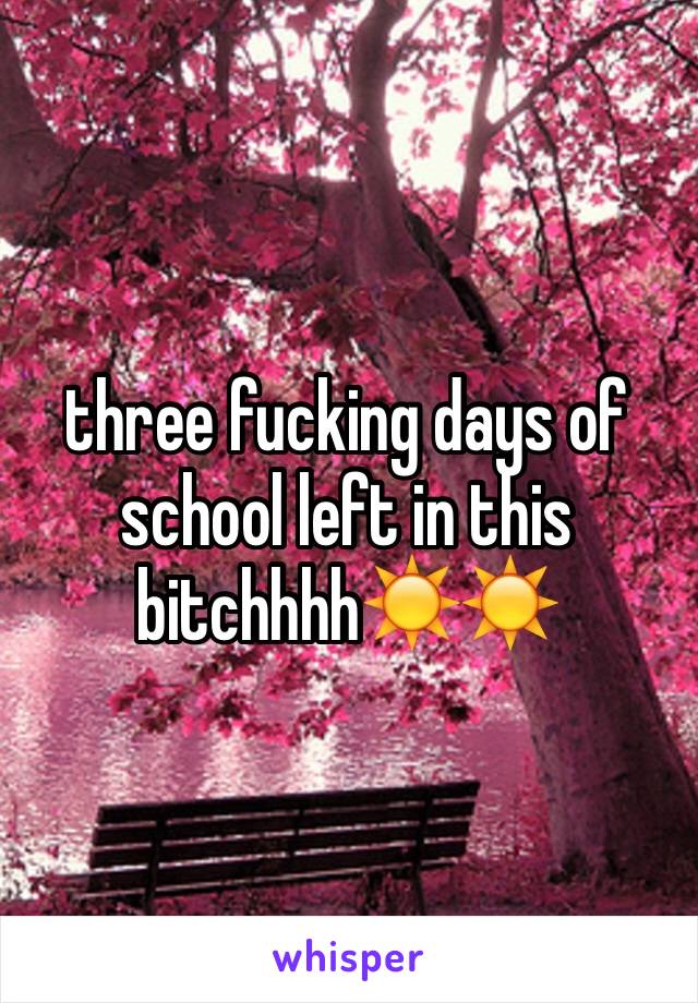 three fucking days of school left in this bitchhhh☀️☀️