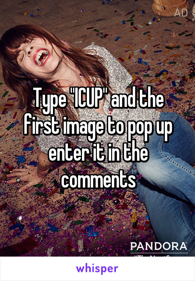 Type "ICUP" and the first image to pop up enter it in the comments