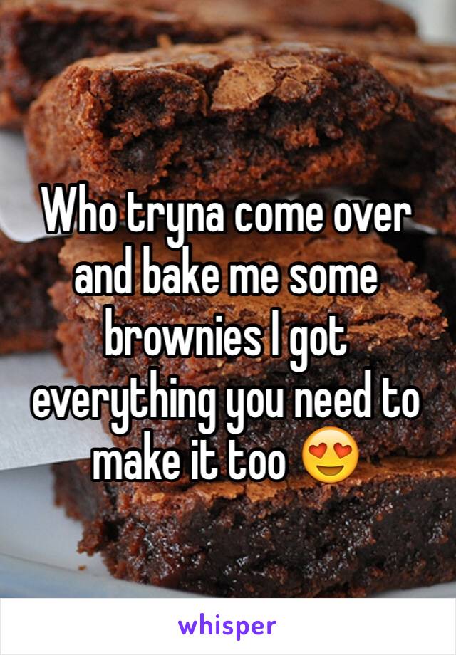 Who tryna come over and bake me some brownies I got everything you need to make it too 😍