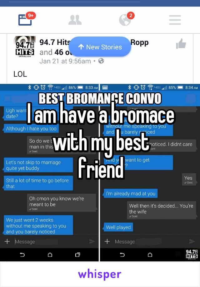 I am have a bromace with my best
 friend 