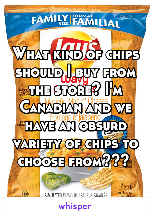 What kind of chips should I buy from the store? I'm Canadian and we have an obsurd variety of chips to choose from??? 