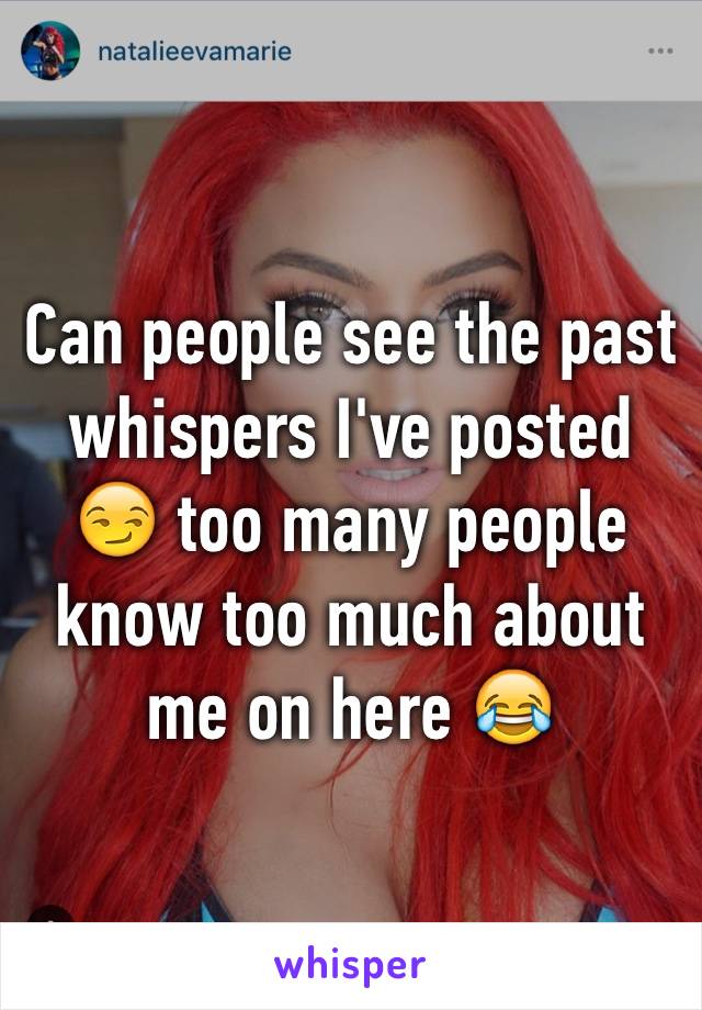 Can people see the past whispers I've posted 😏 too many people know too much about me on here 😂