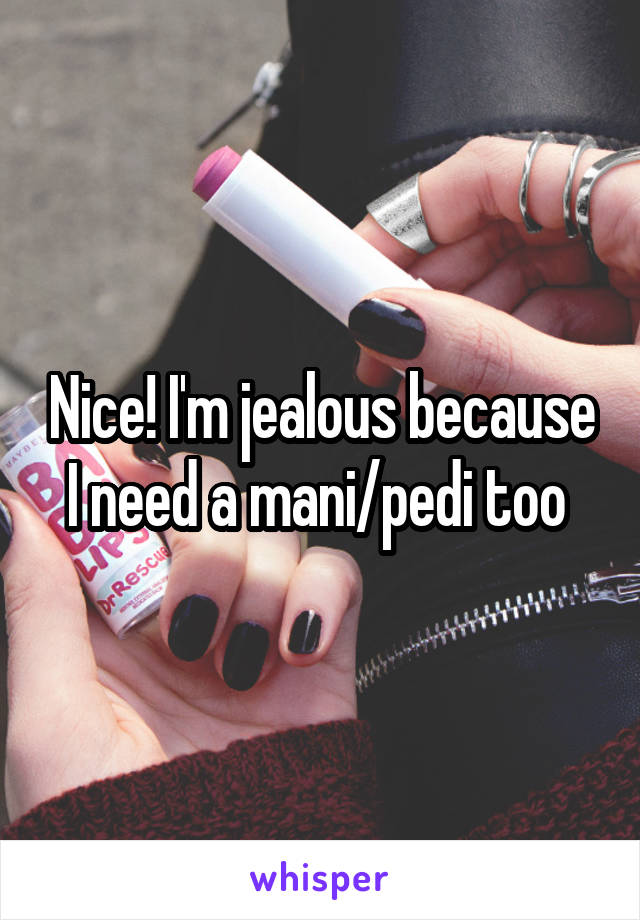 Nice! I'm jealous because I need a mani/pedi too 