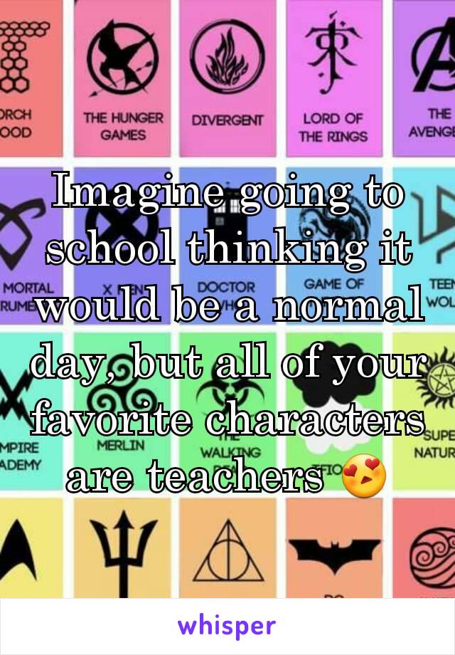 Imagine going to school thinking it would be a normal day, but all of your favorite characters are teachers 😍