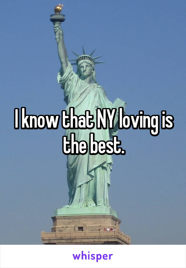 I know that NY loving is the best.