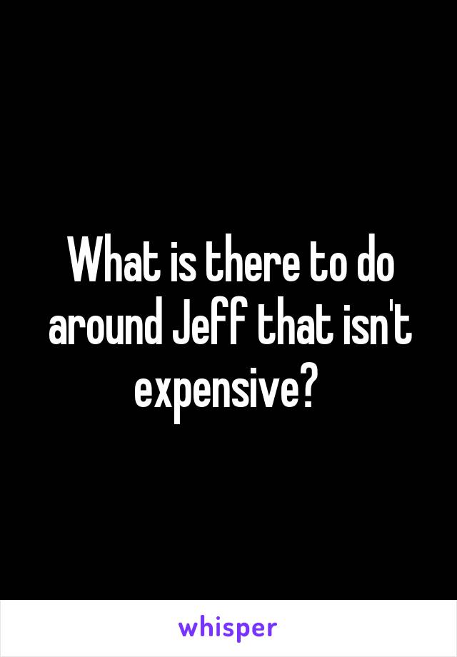 What is there to do around Jeff that isn't expensive? 