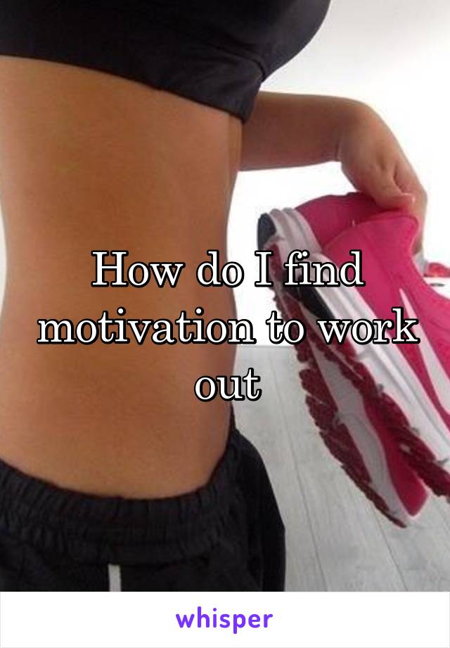 How do I find motivation to work out