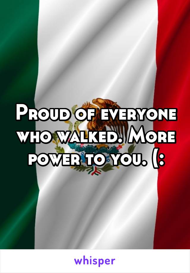 Proud of everyone who walked. More power to you. (: