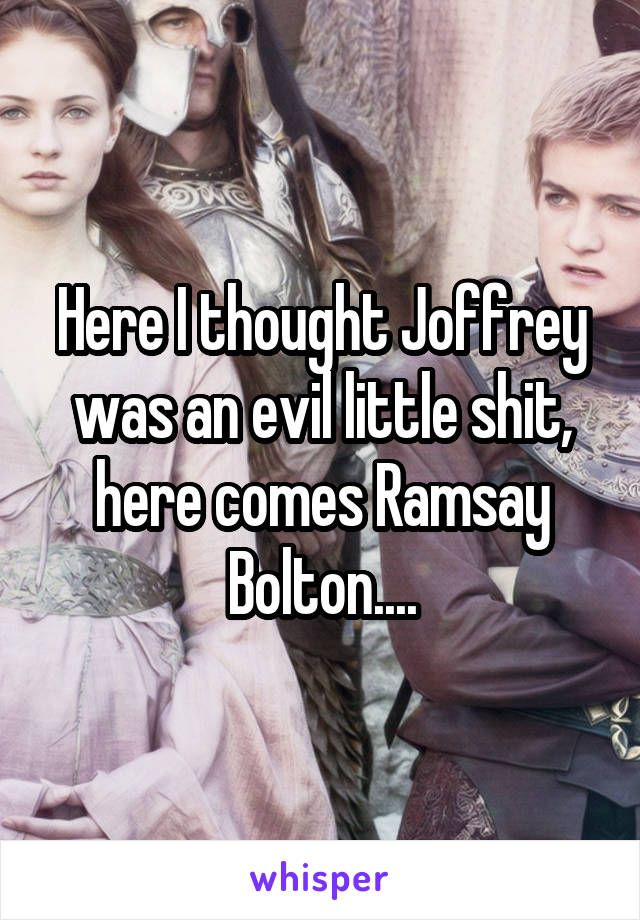 Here I thought Joffrey was an evil little shit, here comes Ramsay Bolton....