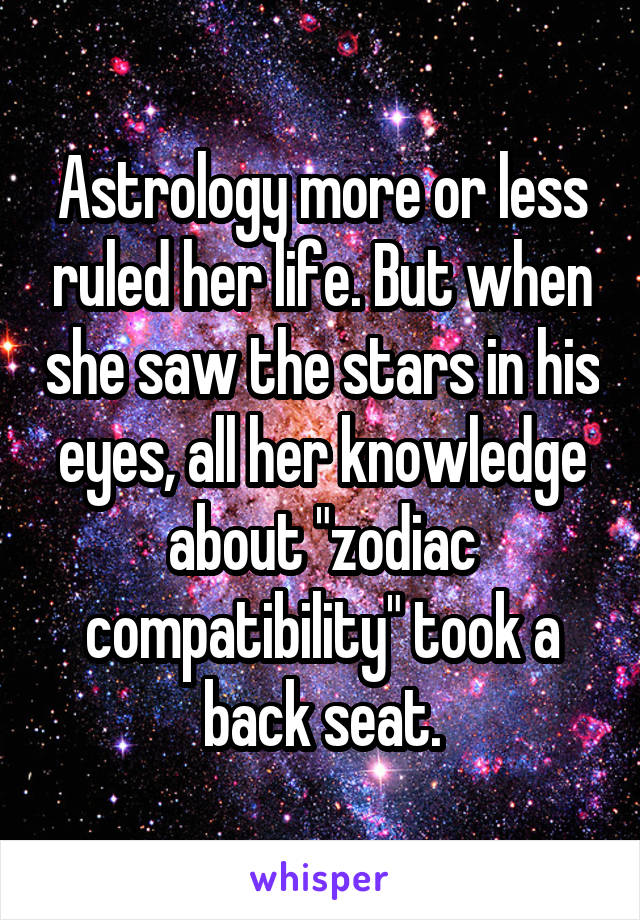 Astrology more or less ruled her life. But when she saw the stars in his eyes, all her knowledge about "zodiac compatibility" took a back seat.