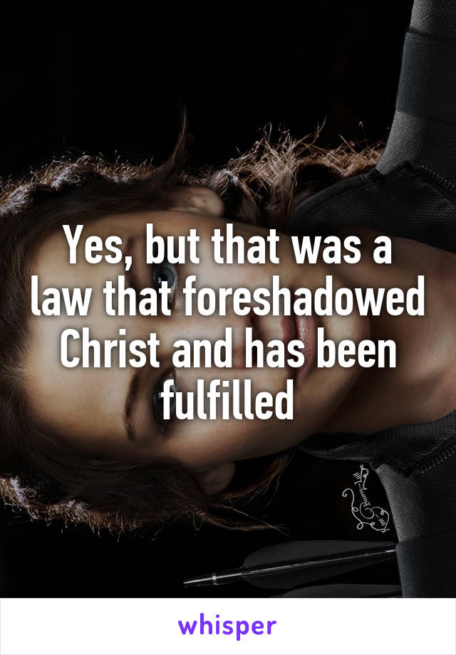 Yes, but that was a law that foreshadowed Christ and has been fulfilled