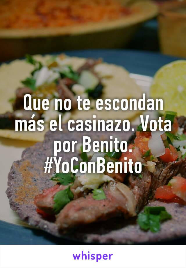 Que no te escondan más el casinazo. Vota por Benito.
#YoConBenito