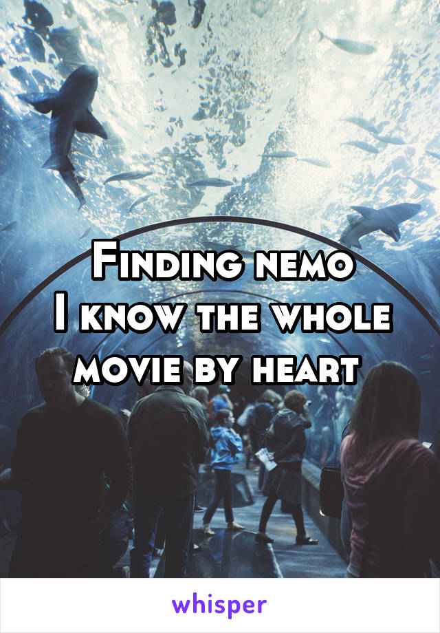 Finding nemo
I know the whole movie by heart 