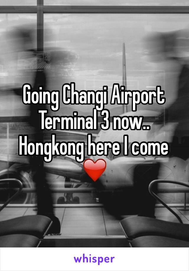 Going Changi Airport Terminal 3 now.. Hongkong here I come ❤️