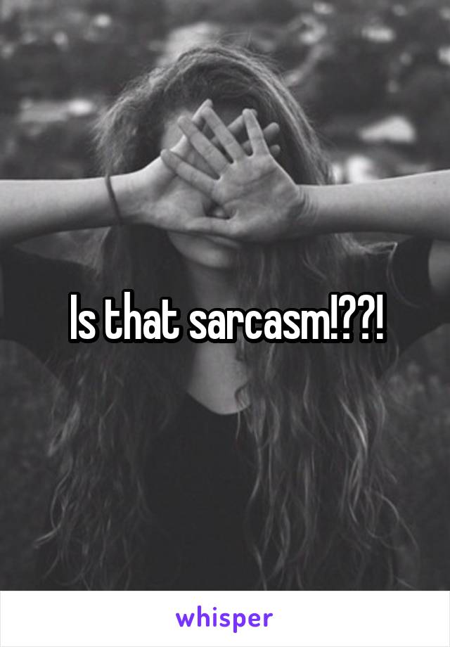 Is that sarcasm!??!