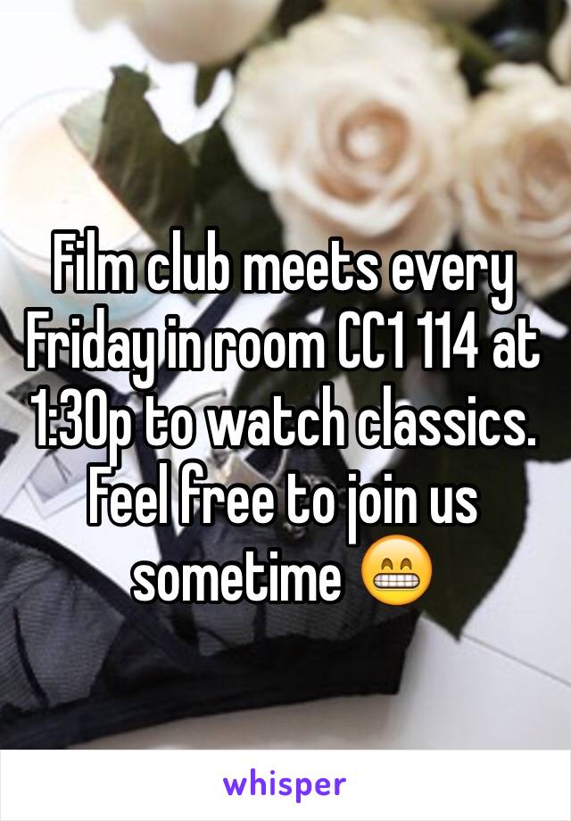 Film club meets every Friday in room CC1 114 at 1:30p to watch classics. Feel free to join us sometime 😁